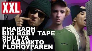 BIG BABY TAPE PHARAOH УГАДАЙКТО SHULYA PLOHOYPAREN - РУССКИЙ XXL САЙФЕР