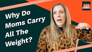 Why Do Moms Carry All The Weight?