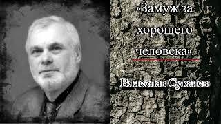 Аудиокнига. Рассказ о любви Вячеслава Сукачев «Замуж за хорошего человека» слушать онлайн