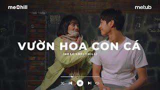 Vườn Hoa Con Cá x Tình Cờ Yêu Em Lofi - Dù Chẳng Phải Là Mối Tình Đầu  Nhạc Lofi Chill