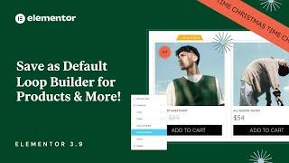 Introducing Elementor 3.9 Save as Default Loop Builder for Products & More