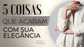 5 COISAS QUE ACABAM COM SUA ELEGÂNCIA