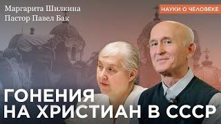 Гонения на христиан в СССР  Маргарита Шилкина пастор Павел Бак  Науки о человеке