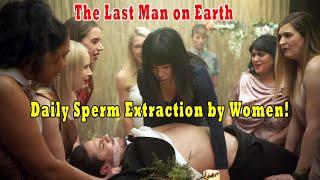 The Last Man on Earth Daily Sperm Extraction by Women a Story of His Perpetual Torment