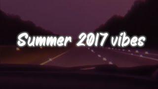 summer 2017 vibes  nostalgia playlist