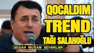 yeni trend Qocaldım Tağı Salahoğlu  segah mugami qocaldim tagi salahoglu