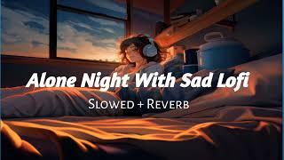 Sad Lofi songs  Alone night broken heart songs Slowed + Reverb  Arijit Singh  mind relax song