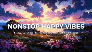 Nonstop Happy Vibes  Best new hindi song 2024  Hindi Romantic Songs