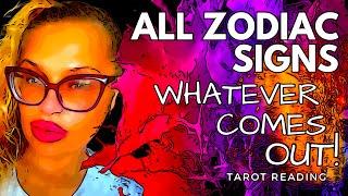 ALL ZODIAC SIGNS WHATEVER COMES OUT TAROT READING