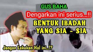 Gus Baha Menjelaskan ‼️ Jangan Lakukan Hal ini ⁉️ Bentuk Ibadah Yang Sia-Sia..