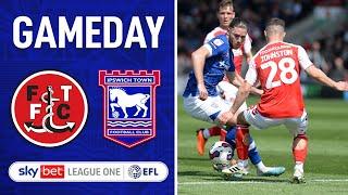 GAMEDAY - Fleetwood Town 2-2 Ipswich Town