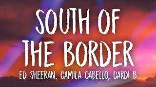 Ed Sheeran Camila Cabello - South of the Border Lyrics ft. Cardi B