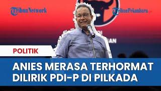 RESPON Anies Usai Dilirik PDI-P Maju Pilkada Jakarta Kehormatan Luar Biasa