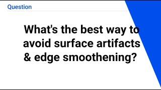 Whats the best way to avoid surface artifacts & edge smoothening