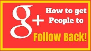 The Secret to get people to follow back on Google Plus