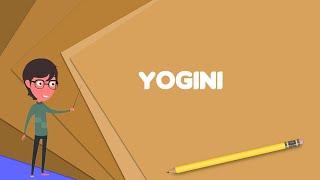 What is Yogini? Explain Yogini Define Yogini Meaning of Yogini