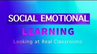 Social Emotional Learning Looking at Real Classrooms