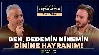 Ben Dedemin Ninemin Dinine Hayranım  Bekir Develi ile Peynir Gemisi  Bekir Köse