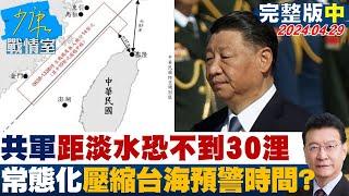 【完整版中集】距淡水恐不到30浬 共軍常態化壓縮台海預警時間麻煩大? 少康戰情室 20240429