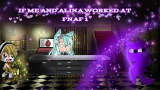 If me and alina worked at Fnaf 1Gacha lifeRead description
