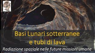 Basi Lunari sotterranee e tubi di lava.  Radiazione spaziale nelle future missioni umane