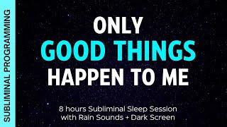 ONLY GOOD THINGS HAPPEN TO ME - Subliminal Affirmations with 8 hrs Rain Sounds + Dark Screen