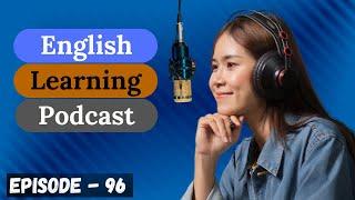 English Learning Podcast Conversation Episode 96  Intermediate Level 