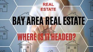 Bay Area real estate...where is it headed in this ever changing market?