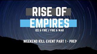 Weekend Kill Event Part 1 - Prep - Rise of Empires Ice & Fire