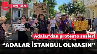 Adalar’dan protesto sesleri Adalar İstanbul olmasın