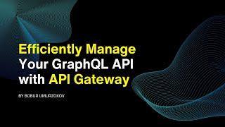 Efficiently Manage Your GraphQL API with API Gateway