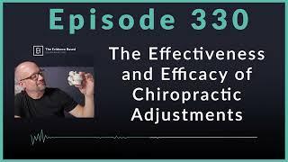 The Effectiveness and Efficacy of Chiropractic Adjustments  Podcast Ep. 330