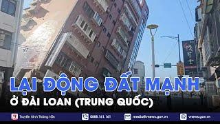 Đài Loan Trung Quốc Lại xảy ra động đất - Tin Thế giới - VNews