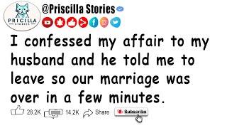 I confessed my affair to my husband and he told me to leave so our marriage was over in a few minute