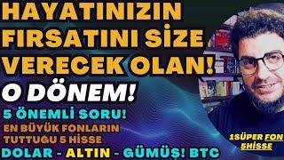 HAYATINIZIN FIRSATINI SİZE VERECEK OLAN O DÖNEM 5ÖNEMLİ SORU EN BÜYÜK FONLARIN TUTTUĞU HİSSELER