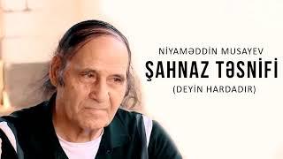 Niyaməddin Musayev - Şahnaz təsnifi Deyin hardadır