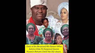 Ooni of Ife Shunned His Sisters Who Advice Him To Suspend Queen Naomis Return Until the Air clears.