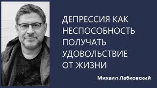 Депрессия как неспособность получать удовольствие от жизни Михаил Лабковский