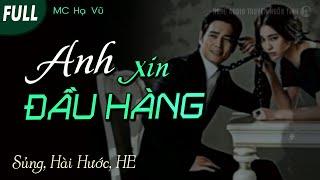 Truyện ngôn tình cực hay và hài hước Anh Xin Đầu Hàng FULL  MC Hạ Vũ