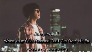 Jungkook ffWhen Your Cold Husband Cant Get Over His ExJungkook Oneshot