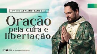 Oração por cura e libertação profunda - Padre Adriano Zandoná