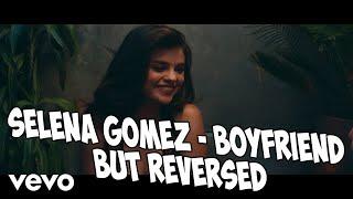 Selena Gomez - Boyfriend but REVERSED