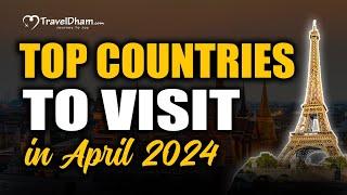 Top Countries To Visit in April 2024  Traveldham