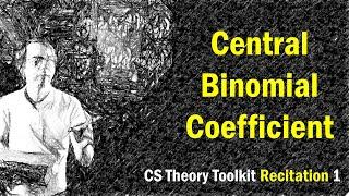The Central Binomial Coefficient  @ CMU  Recitation 1 of CS Theory Toolkit