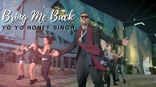 Bring Me Back  Yo Yo Honey Singh