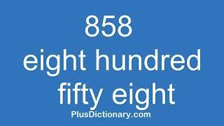 How to pronounce or say eight hundred fifty eight - 858 ? Pronunciation - English