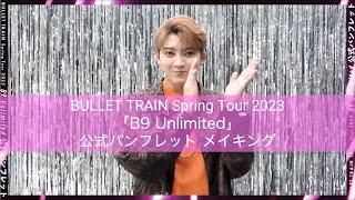 BULLET TRAIN Spring Tour 2023「B9 Unlimited」公式パンフレット メイキング動画