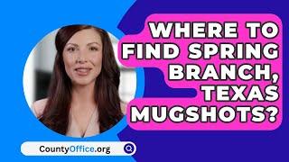 Where To Find Spring Branch Texas Mugshots? - CountyOffice.org