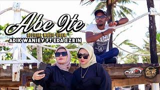 Abe Ite - Adik Waniey & Eda Ezrin  Official Music Video 