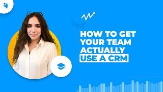 Five Ways to Get your Team Actually Use a CRM